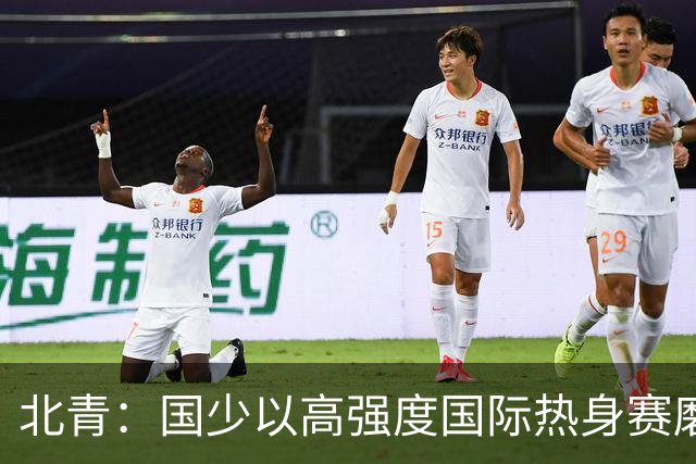 北青：国少以高强度国际热身赛磨合阵容，全力备战U17世界杯