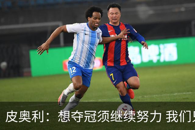 皮奥利：想夺冠须继续努力 我们只是赢下一场比赛