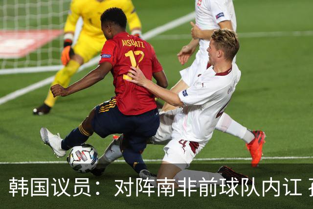 韩国议员：对阵南非前球队内讧 孙兴慜拒采访被排除出首发