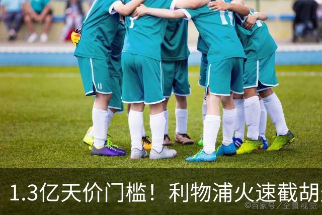 1.3亿天价门槛！利物浦火速截胡天才边锋，大巴黎会就此认输吗？